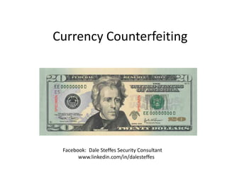 Currency Counterfeiting Facebook:  Dale Steffes Security Consultant www.linkedin.com/in/dalesteffes 
