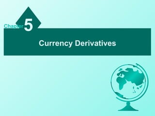 Currency Derivatives
5Chapter
 