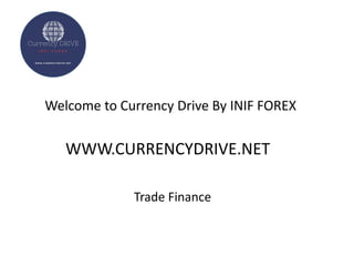 Trade Finance
Welcome to Currency Drive By INIF FOREX
WWW.CURRENCYDRIVE.NET
 