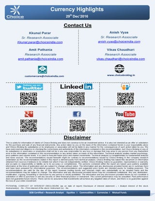 Currency Highlights
29th
Dec’2016
SEBI Certified – Research Analyst Equities I Commodities I Currencies I Mutual Funds
Anish Vyas
Digitally signed by Anish Vyas
DN: cn=Anish Vyas, o=Choice Merchandise
Broking Pvt. Ltd, ou=Sr. Research Associate,
email=anish.vyas@choiceindia.com, c=IN
Date: 2016.12.29 08:42:05 +05'30'
 