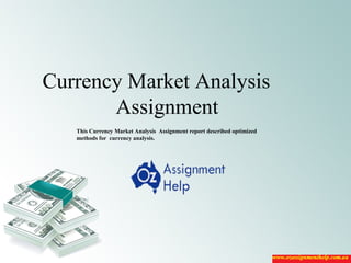 Currency Market Analysis
Assignment
This Currency Market Analysis Assignment report described optimized
methods for currency analysis.
 