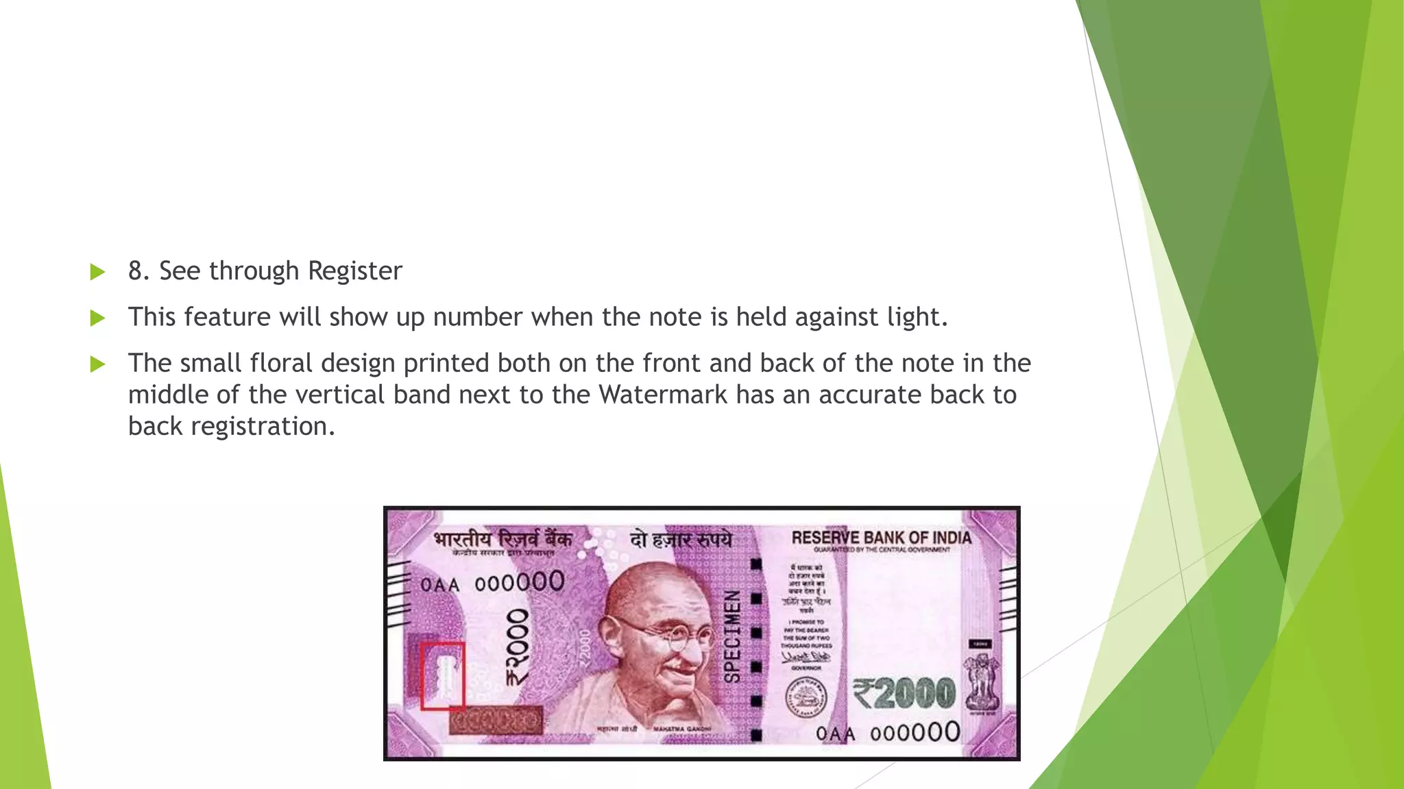  8. See through Register
 This feature will show up number when the note is held against light.
 The small floral design printed both on the front and back of the note in the
middle of the vertical band next to the Watermark has an accurate back to
back registration.
 