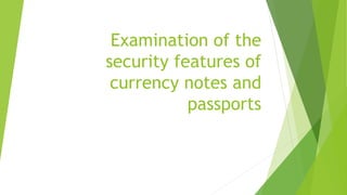 Examination of the
security features of
currency notes and
passports
 