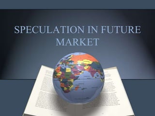 SPECULATION IN FUTURE
      MARKET
 