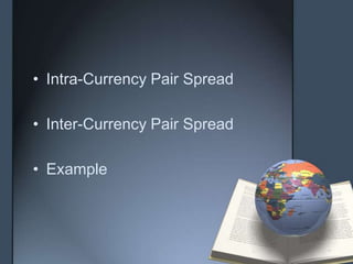 • Intra-Currency Pair Spread

• Inter-Currency Pair Spread

• Example
 