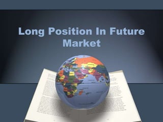 • Long position in a currency futures
  contract without any exposure in the
  cash market is called a speculative
  posit...