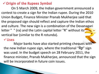 On 5 March 2009, the Indian government announced a
contest to create a sign for the Indian rupee. During the 2010
Union Bu...