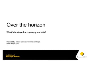 11
ANZIIF 2010 Liability Conference
Over the horizon
What’s in store for currency markets?
Prepared by: Joseph Capurso, Currency strategist
Date: March 2010
 