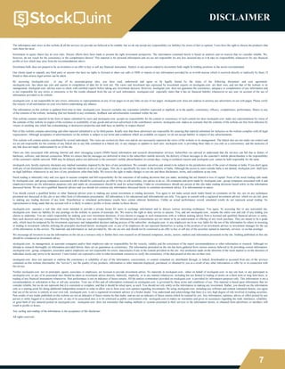 7
DISCLAIMER
The information and views in this website & all the services we provide are believed to be reliable, but we do not accept any responsibility (or liability) for errors of fact or opinion. Users have the right to choose the product/s that
suits them the most.
Investment in equity shares has its own risks. Sincere efforts have been made to present the right investment perspective. The information contained herein is based on analysis and on sources that we consider reliable. We,
however, do not vouch for the consistency or the completeness thereof. This material is for personal information and we are not responsible for any loss incurred due to it & take no responsibility whatsoever for any financial
profits or loss which may arise from the recommendations above.
Investment bulls does not purport to be an invitation or an offer to buy or sell any financial instrument. Analyst or any person related to investment bulls might be holding positions in the stocks recommended.
Our clients (paid or unpaid), any third party or anyone else have no rights to forward or share our calls or SMS or reports or any information provided by us to/with anyone which is received directly or indirectly by them. If
found so then serious legal actions can be taken.
By accessing stockquint.com or any of its associate/group sites, you have read, understood and agree to be legally bound by the terms of the following disclaimer and user agreement.
stockquint.com has taken due care and caution in compilation of data for its web site. The views and investment tips expressed by investment experts on stockquint.com are their own, and not that of the website or its
management. stockquint.com advises users to check with certified experts before taking any investment decision. However, stockquint.com does not guarantee the consistency, adequacy or completeness of any information and
is not responsible for any errors or omissions or for the results obtained from the use of such information. stockquint.com especially states that it has no financial liability whatsoever to any user on account of the use of
information provided on its website.
stockquint.com is not responsible for any errors, omissions or representations on any of our pages or on any links on any of our pages. stockquint.com does not endorse in anyway any advertisers on our web pages. Please verify
the veracity of all information on your own before undertaking any alliance.
The information on this website is updated from time to time. stockquint.com however excludes any warranties (whether expressed or implied), as to the quality, consistency, efficacy, completeness, performance, fitness or any
of the contents of the website, including (but not limited) to any comments, feedback and advertisements contained within the site.
This website contains material in the form of inputs submitted by users and stockquint.com accepts no responsibility for the content or consistency of such content nor does stockquint.com make any representations by virtue of
the contents of this website in respect of the existence or availability of any goods and services advertised in the contributory sections. stockquint.com makes no warranty that the contents of the website are free from infection by
viruses or anything else which has contaminating or destructive properties and shall have no liability in respect thereof.
Part of this website contains advertising and other material submitted to us by third parties. Kindly note that those advertisers are responsible for ensuring that material submitted for inclusion on the website complies with all legal
requirements. Although acceptance of advertisements on the website is subject to our terms and conditions which are available on request, we do not accept liability in respect of any advertisements.
This website will contain articles contributed by several individuals. The views are exclusively their own and do not necessarily represent the views of the website or its management. The linked sites are not under our control and
we are not responsible for the contents of any linked site or any link contained in a linked site, or any changes or updates to such sites. stockquint.com is providing these links to you only as a convenience, and the inclusion of
any link does not imply endorsement by us of the site.
There are risks associated with utilizing internet and short messaging system (SMS) based information and research dissemination services. Subscribers are advised to understand that the services can fail due to failure of
hardware, software, and internet connection. While we ensure that the messages are delivered in time to the subscribers mobile network, the delivery of these messages to the customer's mobile phone/handset is the responsibility
of the customer's mobile network. SMS may be delayed and/or not delivered to the customer's mobile phone/handset on certain days, owing to technical reasons and stockquint.com cannot be held responsible for the same.
stockquint.com hereby expressly disclaims any implied warranties imputed by the laws of any jurisdiction. We consider ourselves and intend to be subject to the jurisdiction only of the court of chennai in India. If you don't agree
with any of our disclaimers above please do not read the material on any of our pages. This site is specifically for users in the territory of India. Although the access to users outside India is not denied, stockquint.com shall have
no legal liabilities whatsoever in any laws of any jurisdiction other than India. We reserve the right to make changes to our site and these disclaimers, terms, and conditions at any time.
Stock trading is inherently risky and you agree to assume complete and full responsibility for the outcomes of all trading decisions that you make, including but not limited to loss of capital. None of the stock trading calls made
by stockquint.com and group companies associated with it should be construed as an offer to buy or sell securities, nor advice to do so. All comments and posts made by stockquint.com , group companies associated with it and
employees/owners are for information purposes only and under no circumstances should be used for actual trading. Under no circumstances should any person at this site make trading decisions based solely on the information
discussed herein. We are not a qualified financial advisor and you should not construe any information discussed herein to constitute investment advice. It is informational in nature.
You should consult a qualified broker or other financial advisor prior to making any actual investment or trading decisions. You agree to not make actual stock trades based on comments on the site, nor on any techniques
presented nor discussed in this site or any other form of information presentation. All information is for educational and informational use only. You agree to consult with a registered investment advisor, which we are not, prior
to making any trading decision of any kind. Hypothetical or simulated performance results have certain inherent limitations. Unlike an actual performance record, simulated results do not represent actual trading. No
representation is being made that any account will or is likely to achieve profits or losses similar to those shown.
stockquint.com operates a real time chat room intended to provide a private forum for users to exchange information and to discuss various investing techniques. You agree, by accessing this or any associated site,
stockquint.com bears no liability for any postings on the website or actions of associate site. We reserve the right to deny service to anyone. You, and not stockquint.com , assume the entire cost and risk of any trading you
choose to undertake. You are solely responsible for making your own investment decisions. If you choose to engage in such transactions with or without seeking advice from a licensed and qualified financial advisor or entity,
then such decision and any consequences flowing there from are your sole responsibility. The information and commentaries are not meant to be an endorsement or offering of any stock purchase. They are meant to be a guide
only, which must be tempered by the investment experience and independent decision making process of the subscriber. stockquint.com or any employees are in no way liable for the use of the information by others in investing
or trading in investment vehicles utilizing the principles disclosed herein. stockquint.com or any of its employees do not represent themselves as acting in the position of an investment advisor or investment manager for the use
of the information in this service. The materials and information in, and provided by, this site are not, and should not be construed as an offer to buy or sell any of the securities named in materials, services, or on-line postings.
We encourage all investors to use the information on the site as a resource only to further their own research on all featured companies, stocks, sectors, markets and information presented on the site. Nothing published on this site
should be considered as investment advice.
stockquint.com , its management, its associate companies and/or their employees take no responsibility for the veracity, validity and the correctness of the expert recommendations or other information or research. Although we
attempt to research thoroughly on information provided herein, there are no guarantees in consistency. The information presented on the site has been gathered from various sources believed to be providing correct information.
stockquint.com , group, companies, associates and/or employees are not responsible for errors, inaccuracies if any in the content provided on the site. Any prediction made on the direction of the stock market or on the direction of
individual stocks may prove to be incorrect. Users/visitors are expected to refer to other investment resources to verify the consistency of the data posted on this site on their own.
stockquint.com does not represent or endorse the consistency or reliability of any of the information, conversation, or content contained on, distributed through, or linked, downloaded or accessed from any of the services
contained on this website (hereinafter, the "service"), nor the quality of any products, information or other materials displayed, purchased, or obtained by you as a result of any other information or offer by or in connection with
the service.
Neither stockquint.com nor its principals, agents, associates or employees, are licensed to provide investment advice. No materials in stockquint.com , either on behalf of stockquint.com or any site host, or any participant in
stockquint.com or any of its associated sites should be taken as investment advice directly, indirectly, implicitly, or in any manner whatsoever, including but not limited to trading of stocks on a short term or long term basis, or
trading of any financial instruments whatsoever. Past performance is not an indicator of future returns. All the analyst commentary provided on stockquint.com is provided for information purposes only. This information is not a
recommendation or solicitation to buy or sell any securities. Your use of this and all information contained on stockquint.com is governed by these terms and conditions of use. This material is based upon information that we
consider reliable, but we do not represent that it is consistent or complete, and that it should be relied upon, as such. You should not rely solely on the information in making any investment. Rather, you should use the information
only as a starting point for doing additional independent research in order to allow you to form your own opinion regarding investments. By using stockquint.com including any software and content contained therein, you agree
that use of the service is entirely at your own risk. stockquint.com is not a registered investment advisor or a broker dealer. You understand and acknowledge that there is a very high degree of risk involved in trading securities.
Past results of any trader published on this website are not an indicator of future returns by that trader, and are not an indicator of future returns which be realized by you. Any information, opinions, advice or offers posted by any
person or entity logged in to stockquint.com or any of its associated sites is to be construed as public conversation only. stockquint.com m makes no warranties and gives no assurances regarding the truth, timeliness, reliability,
or good faith of any material posted on stockquint.com . stockquint.com does not warranties that trading methods or systems presented in their services or the information herein, or obtained from advertisers or members will
result in profits or losses.
Any surfing and reading of the information is the acceptance of this disclaimer.
All rights reserved.
 