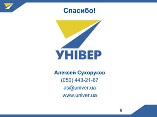 9
Спасибо!
Алексей Сухоруков
(050) 443-21-67
as@univer.ua
www.univer.ua
 