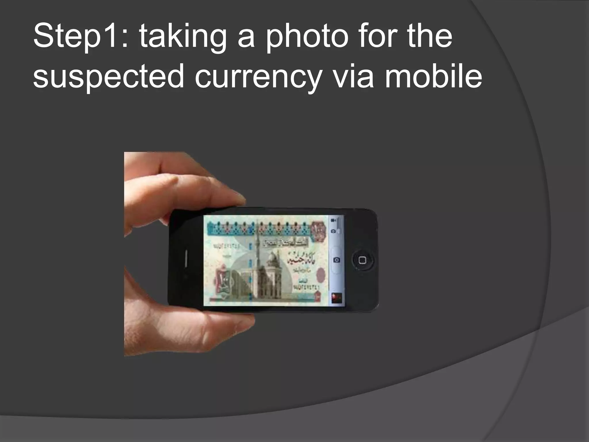 Step1: taking a photo for the
suspected currency via mobile
 