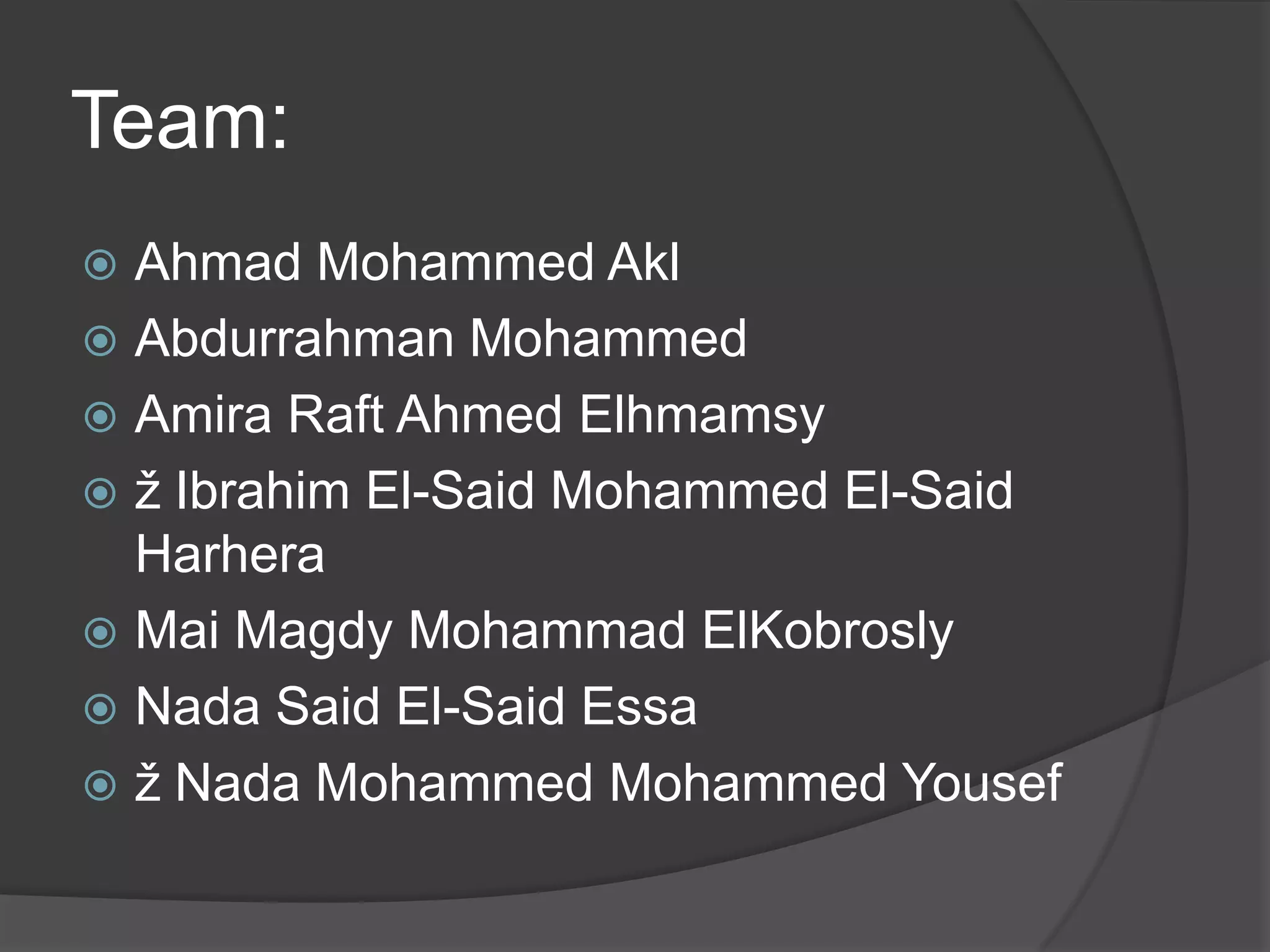 Team:
 Ahmad Mohammed Akl
 Abdurrahman Mohammed
 Amira Raft Ahmed Elhmamsy
 ž Ibrahim El-Said Mohammed El-Said
  Harhera
 Mai Magdy Mohammad ElKobrosly
 Nada Said El-Said Essa
 ž Nada Mohammed Mohammed Yousef
 