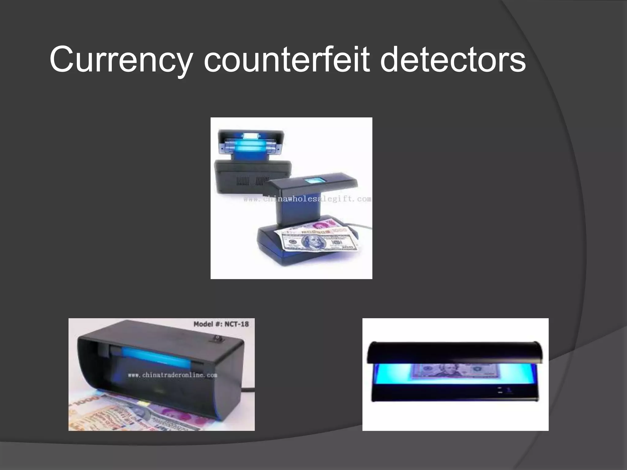 Currency counterfeit detectors
 