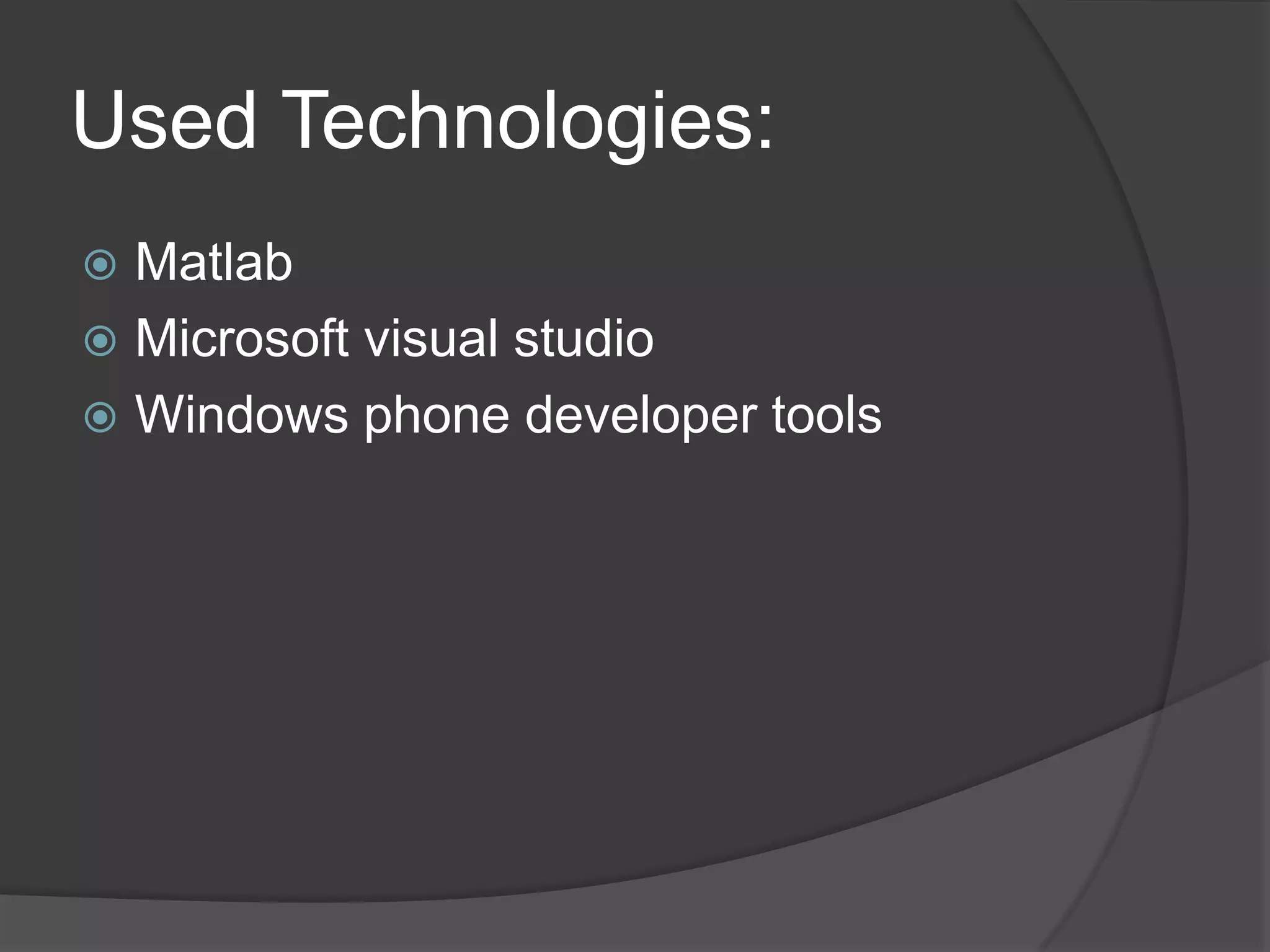 Used Technologies:
 Matlab
 Microsoft visual studio
 Windows phone developer tools
 