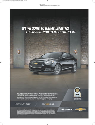 16 Haïti-Observateur 2 -9 septembre 2015
CHEVROLET MALIBU
“Most Dependable
Midsize Car” in 2015**
*
Malibu with 2.5L engine 25 MPG city. **
The Chevrolet Malibu received the lowest number of problems
per 100 vehicles among midsize cars in the proprietary J.D. Power 2015 Vehicle Dependability Study.SM
Study based on responses from 34,372 original owners of 2012 model-year vehicles after three years
of ownership about problems experienced in the past 12 months. Proprietary study results are based
on experiences and perceptions of consumers surveyed November–December 2014. Your experiences
may vary. Visit jdpower.com.
THE 2015 CHEVROLET MALIBU WITH AN EPA-ESTIMATED 36 MPG HIGHWAY.
The Chevrolet Malibu offers seamless stop/start technology that can
automatically shut off the engine when the car is stopped to increase fuel
efficiency.* So by stopping, you’ll be able to keep going and going.
WE’VE GONE TO GREAT LENGTHS
TO ENSURE YOU CAN DO THE SAME.
Journal du 2 -9 septembre 2015:hO 9/1/15 3:36 aM Page 16
 
