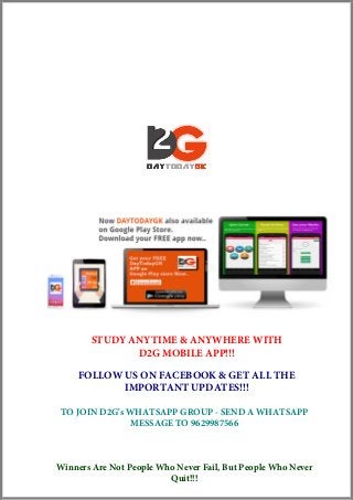 STUDY ANYTIME & ANYWHERE WITH
D2G MOBILE APP!!!
FOLLOW US ON FACEBOOK & GET ALL THE
IMPORTANT UPDATES!!!
Winners Are Not People Who Never Fail, But People Who Never
Quit!!!
TO JOIN D2G's WHATSAPP GROUP - SEND A WHATSAPP
MESSAGE TO 9629987566
 