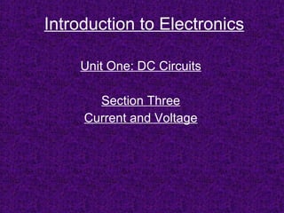 Introduction to Electronics Unit One: DC Circuits Section Three Current and Voltage 