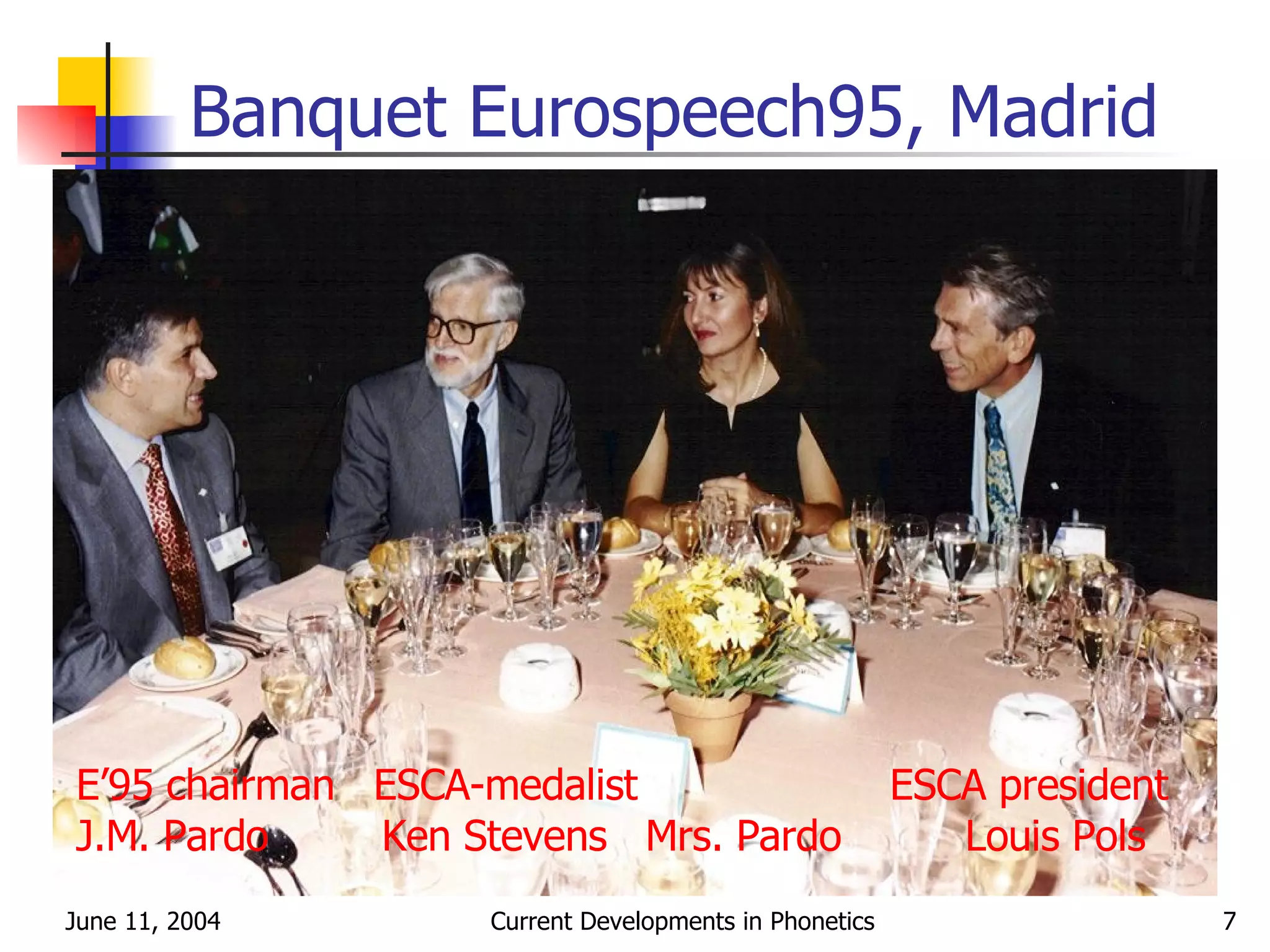 Banquet Eurospeech95, Madrid E’95 chairman  ESCA-medalist   ESCA president J.M. Pardo   Ken Stevens  Mrs. Pardo Louis Pols 