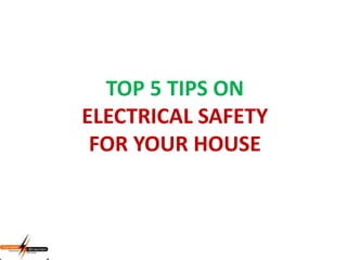 TOP 5 TIPS ON
ELECTRICAL SAFETY
FOR YOUR HOUSE
 