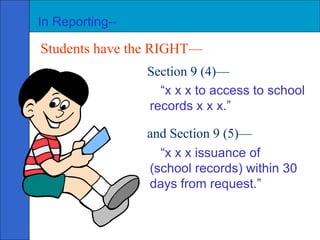 Students have the RIGHT— Section 9 (4)— “ x x x to access to school records x x x.” and Section 9 (5)— “ x x x issuance of (school records) within 30 days from request.” In Reporting-- 