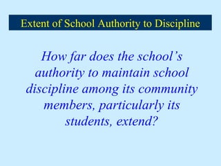 How far does the school’s authority to maintain school discipline among its community members, particularly its students, extend? Extent of School Authority to Discipline 