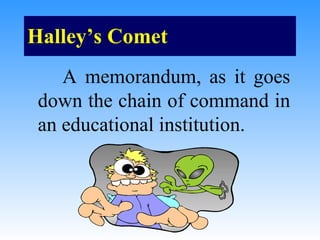 Halley’s Comet A memorandum, as it goes down the chain of command in an educational institution. 