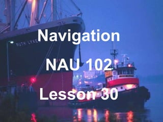 Navigation
NAU 102
Lesson 30
 
