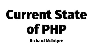 Current State
of PHP
Richard McIntyre
 