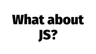 What about
JS?
 