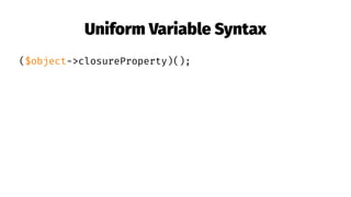 Uniform Variable Syntax
($object->closureProperty)();
 