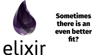 Sometimes
there is an
even better
ﬁt?
 