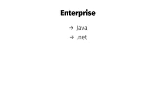 Enterprise
→ Java
→ .net
 