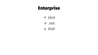 Enterprise
→ Java
→ .net
→ PHP
 