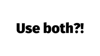 Use both?!
 
