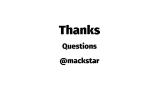 Thanks
Questions
@mackstar
 