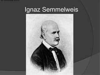 Ignaz Semmelweis
(D. Armstrong, 2001)
 