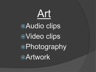 Art
Audio clips
Video clips
Photography
Artwork
 