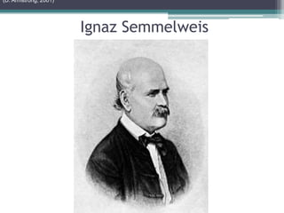 Ignaz Semmelweis
(D. Armstrong, 2001)
 