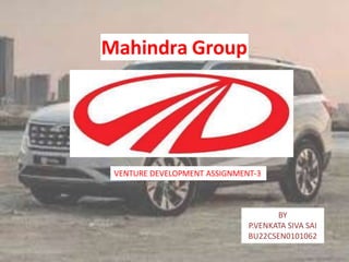 Mahindra Group
BY
P.VENKATA SIVA SAI
BU22CSEN0101062
VENTURE DEVELOPMENT ASSIGNMENT-3
 