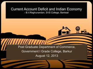 Current Account Deficit and Indian Economy
- B.V.Raghunandan, SVS College, Bantwal
Post Graduate Department of Commerce,
Government I Grade College, Barkur
August 12, 2013
 