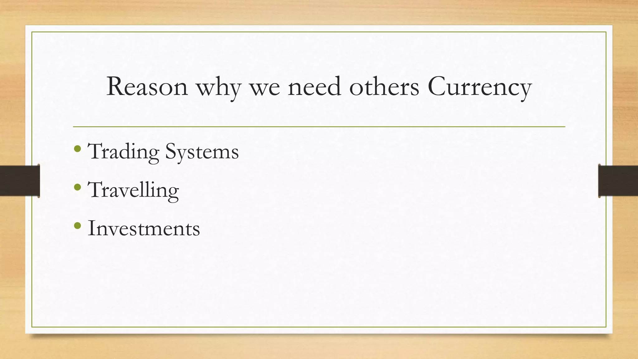 Reason why we need others Currency
• Trading Systems
• Travelling
• Investments
 