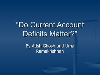 “ Do  Current  Account Deficits Matter?” By Atish Ghosh and Uma Ramakrishnan 