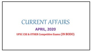 CURRENT AFFAIRS
APRIL, 2020
UPSC CSE & OTHER Competitive Exams (IN BODO)
 