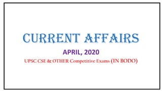 CURRENT AFFAIRS
APRIL, 2020
UPSC CSE & OTHER Competitive Exams (IN BODO)
 