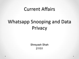 Current Affairs
Whatsapp Snooping and Data
Privacy
Shreyash Shah
21151
 