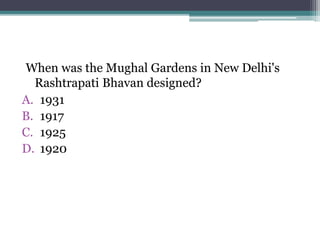 When was the Mughal Gardens in New Delhi's
Rashtrapati Bhavan designed?
A. 1931
B. 1917
C. 1925
D. 1920
 