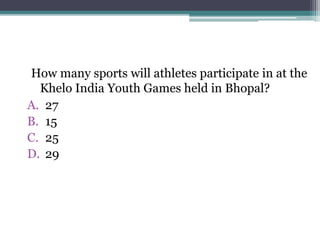 How many sports will athletes participate in at the
Khelo India Youth Games held in Bhopal?
A. 27
B. 15
C. 25
D. 29
 