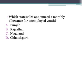 • Which state's CM announced a monthly
allowance for unemployed youth?
A. Punjab
B. Rajasthan
C. Nagaland
D. Chhattisgarh
 