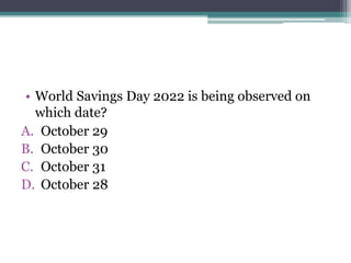 • World Savings Day 2022 is being observed on
which date?
A. October 29
B. October 30
C. October 31
D. October 28
 