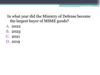 In what year did the Ministry of Defense become
the largest buyer of MSME goods?
A. 2022
B. 2023
C. 2021
D. 2019
 